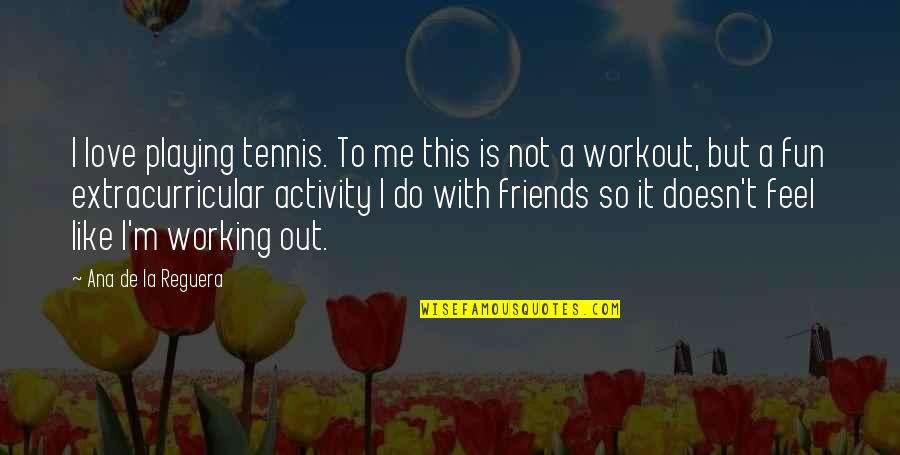 Love For Tennis Quotes By Ana De La Reguera: I love playing tennis. To me this is