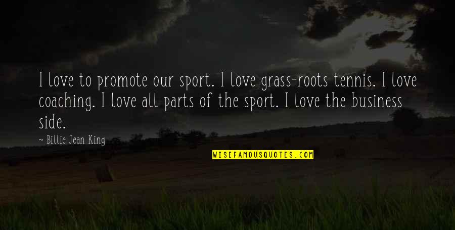 Love For Tennis Quotes By Billie Jean King: I love to promote our sport. I love