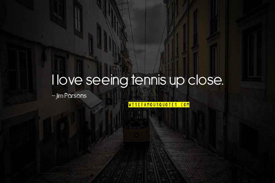 Love For Tennis Quotes By Jim Parsons: I love seeing tennis up close.