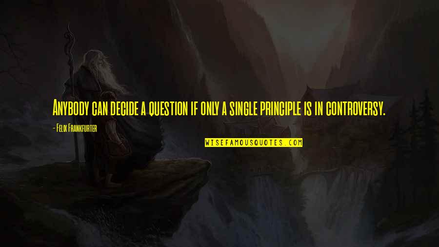Love For The Game Of Basketball Quotes By Felix Frankfurter: Anybody can decide a question if only a Love For The Game Of Basketball Quotes By Felix Frankfurter: Anybody can decide a question if only a