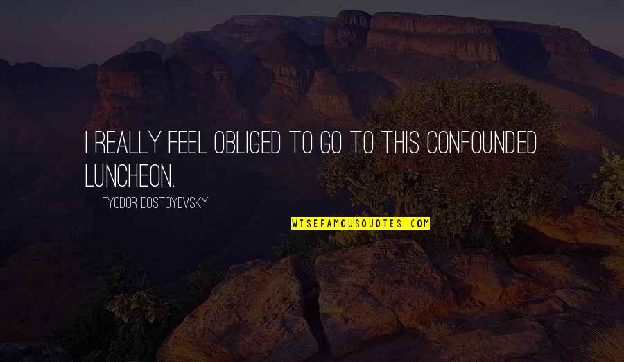 Love For Unborn Child Quotes By Fyodor Dostoyevsky: I really feel obliged to go to this Love For Unborn Child Quotes By Fyodor Dostoyevsky: I really feel obliged to go to this