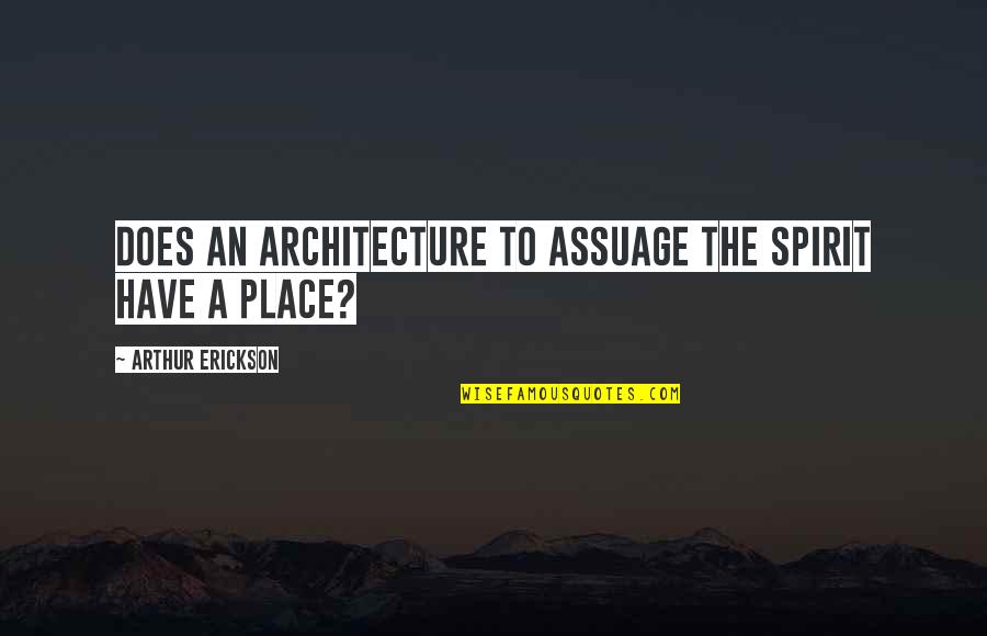 Love For Wedding Readings Quotes By Arthur Erickson: Does an architecture to assuage the spirit have