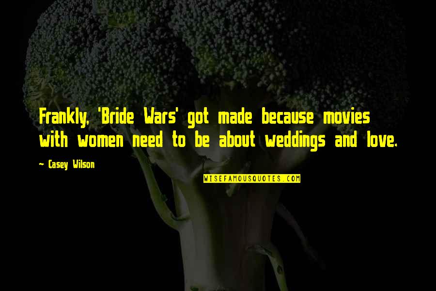 Love For Weddings Quotes By Casey Wilson: Frankly, 'Bride Wars' got made because movies with