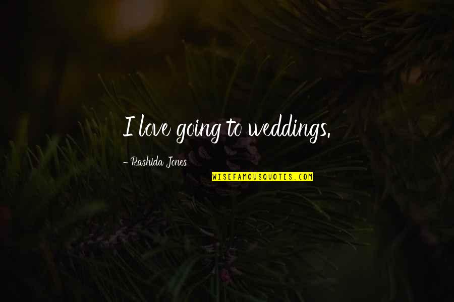 Love For Weddings Quotes By Rashida Jones: I love going to weddings.