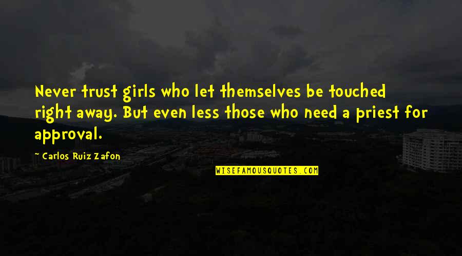 Love For Women Quotes By Carlos Ruiz Zafon: Never trust girls who let themselves be touched Love For Women Quotes By Carlos Ruiz Zafon: Never trust girls who let themselves be touched