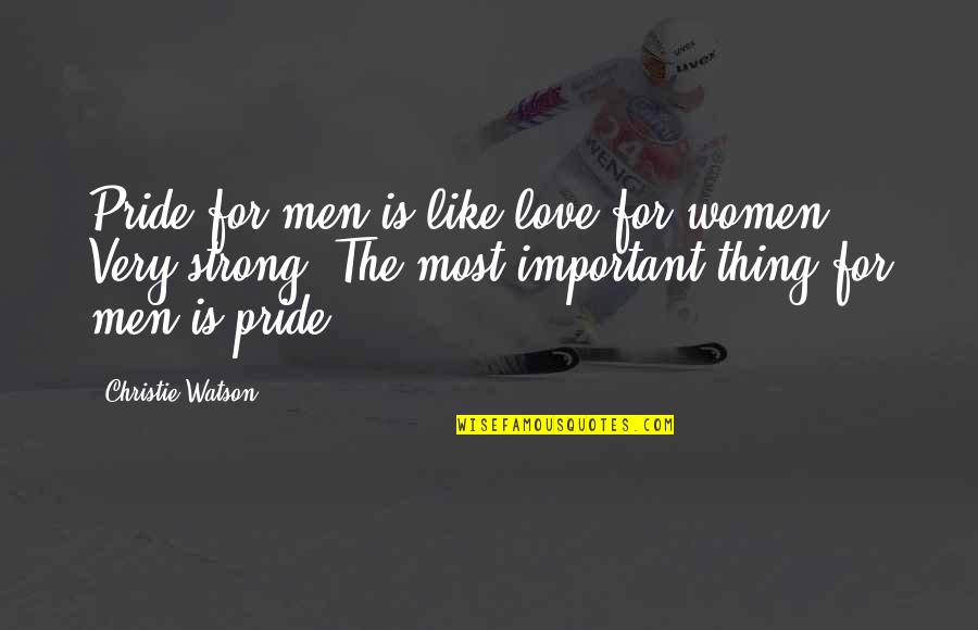 Love For Women Quotes By Christie Watson: Pride for men is like love for women. Love For Women Quotes By Christie Watson: Pride for men is like love for women.