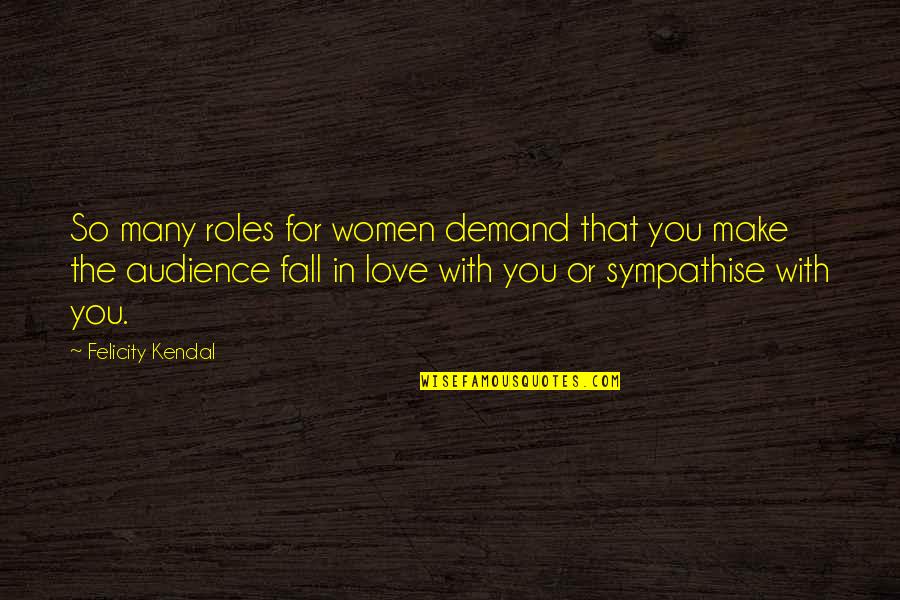Love For Women Quotes By Felicity Kendal: So many roles for women demand that you Love For Women Quotes By Felicity Kendal: So many roles for women demand that you