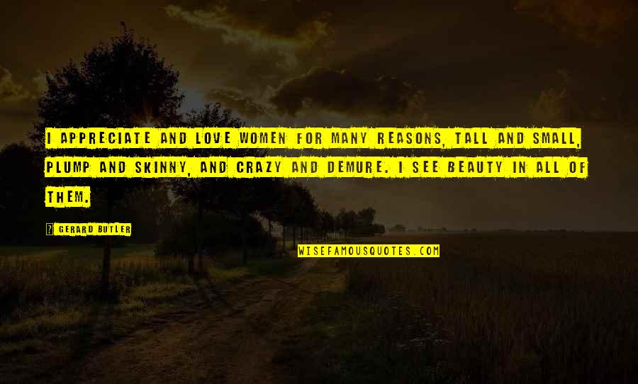 Love For Women Quotes By Gerard Butler: I appreciate and love women for many reasons, Love For Women Quotes By Gerard Butler: I appreciate and love women for many reasons,