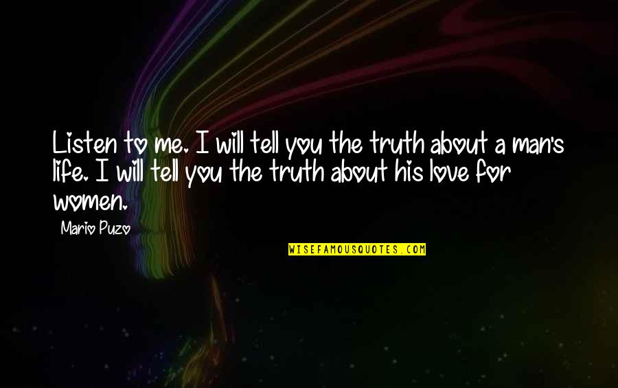 Love For Women Quotes By Mario Puzo: Listen to me. I will tell you the Love For Women Quotes By Mario Puzo: Listen to me. I will tell you the
