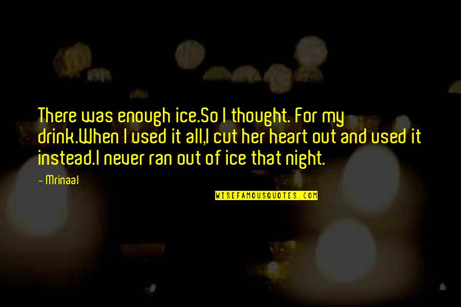 Love For Women Quotes By Mrinaal: There was enough ice.So I thought. For my Love For Women Quotes By Mrinaal: There was enough ice.So I thought. For my