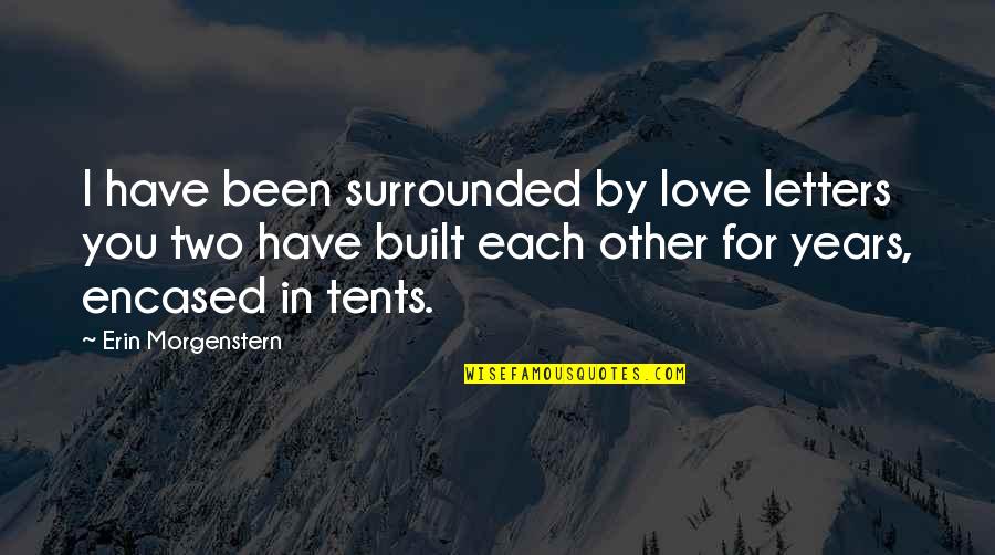 Love For Years Quotes By Erin Morgenstern: I have been surrounded by love letters you