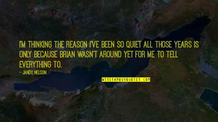 Love For Years Quotes By Jandy Nelson: I'm thinking the reason I've been so quiet