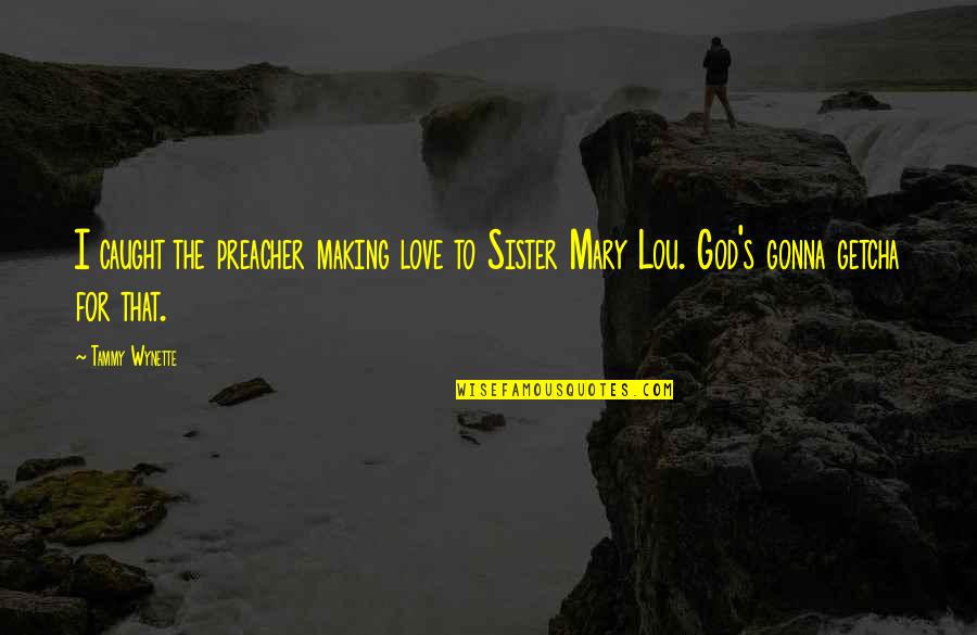 Love For You Sister Quotes By Tammy Wynette: I caught the preacher making love to Sister
