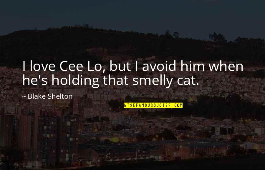 Love For Your Cat Quotes By Blake Shelton: I love Cee Lo, but I avoid him