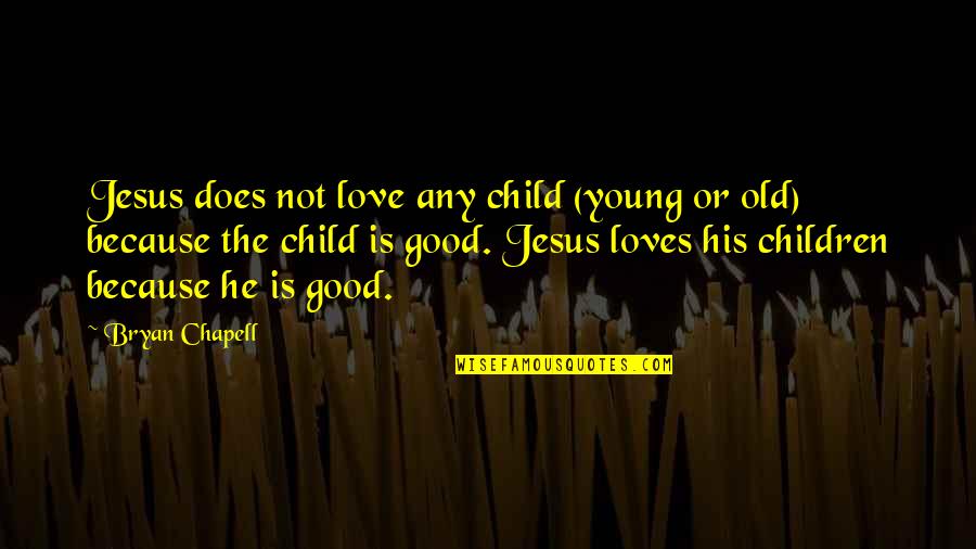 Love For Your Child Quotes By Bryan Chapell: Jesus does not love any child (young or