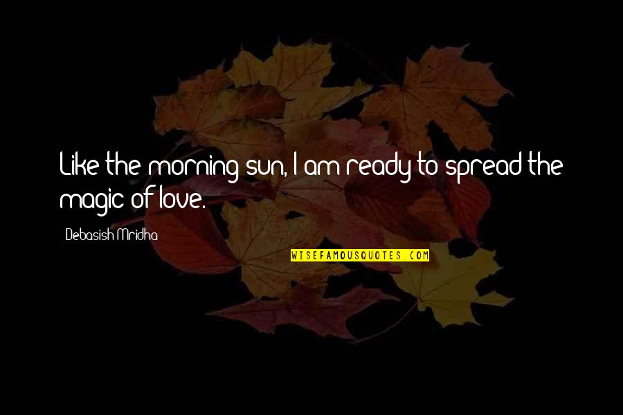 Love For Your Cousin Quotes By Debasish Mridha: Like the morning sun, I am ready to