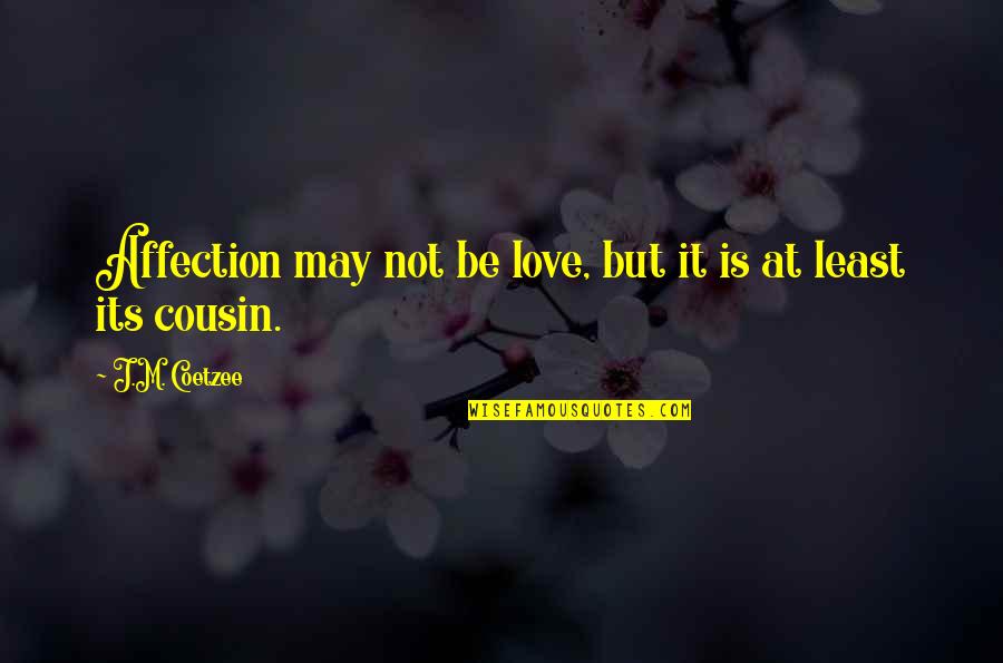 Love For Your Cousin Quotes By J.M. Coetzee: Affection may not be love, but it is