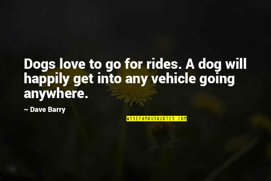 Love For Your Dog Quotes By Dave Barry: Dogs love to go for rides. A dog