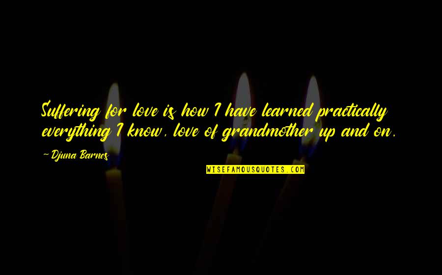 Love For Your Grandmother Quotes By Djuna Barnes: Suffering for love is how I have learned