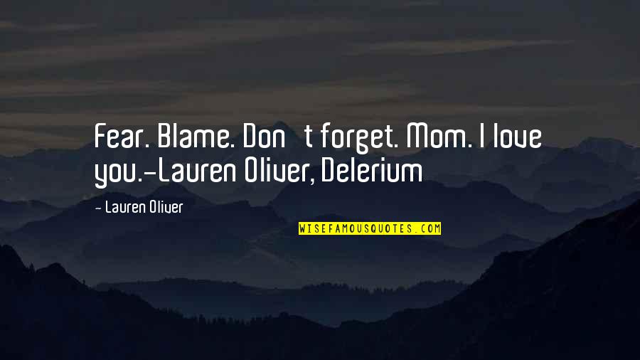 Love For Your Mom Quotes By Lauren Oliver: Fear. Blame. Don't forget. Mom. I love you.-Lauren