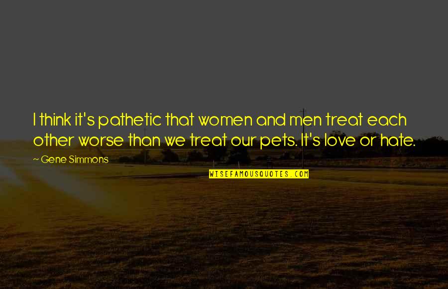 Love For Your Pets Quotes By Gene Simmons: I think it's pathetic that women and men