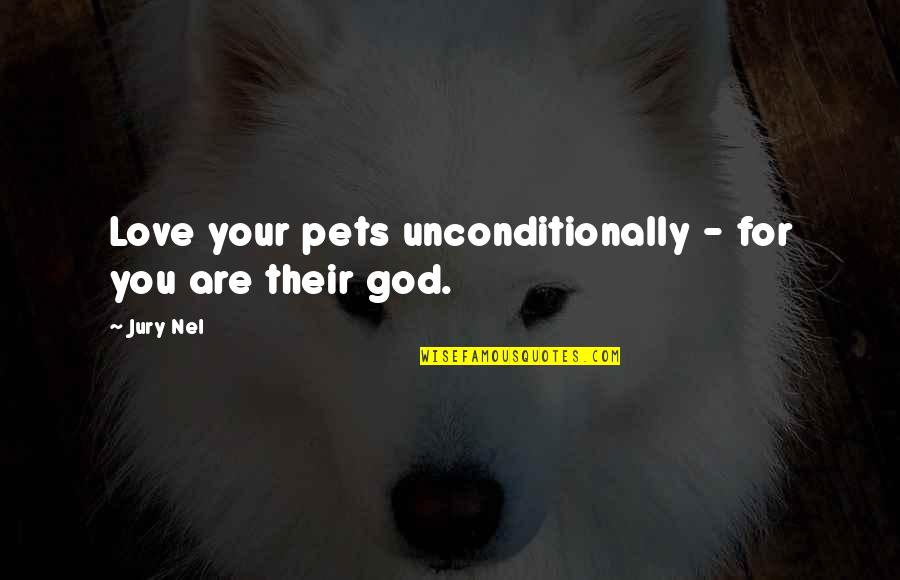 Love For Your Pets Quotes By Jury Nel: Love your pets unconditionally - for you are