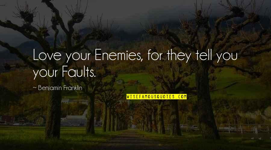 Love For Your Self Quotes By Benjamin Franklin: Love your Enemies, for they tell you your