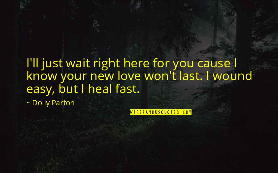 Love For Your Self Quotes By Dolly Parton: I'll just wait right here for you cause