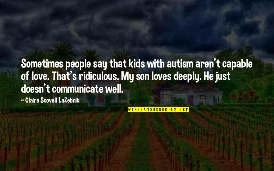 Love For Your Son Quotes By Claire Scovell LaZebnik: Sometimes people say that kids with autism aren't