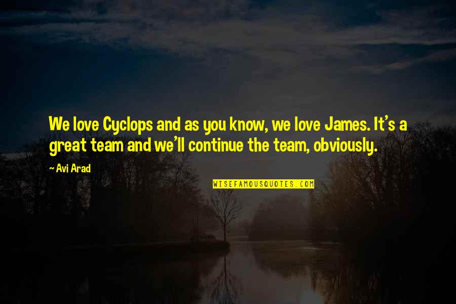 Love For Your Team Quotes By Avi Arad: We love Cyclops and as you know, we