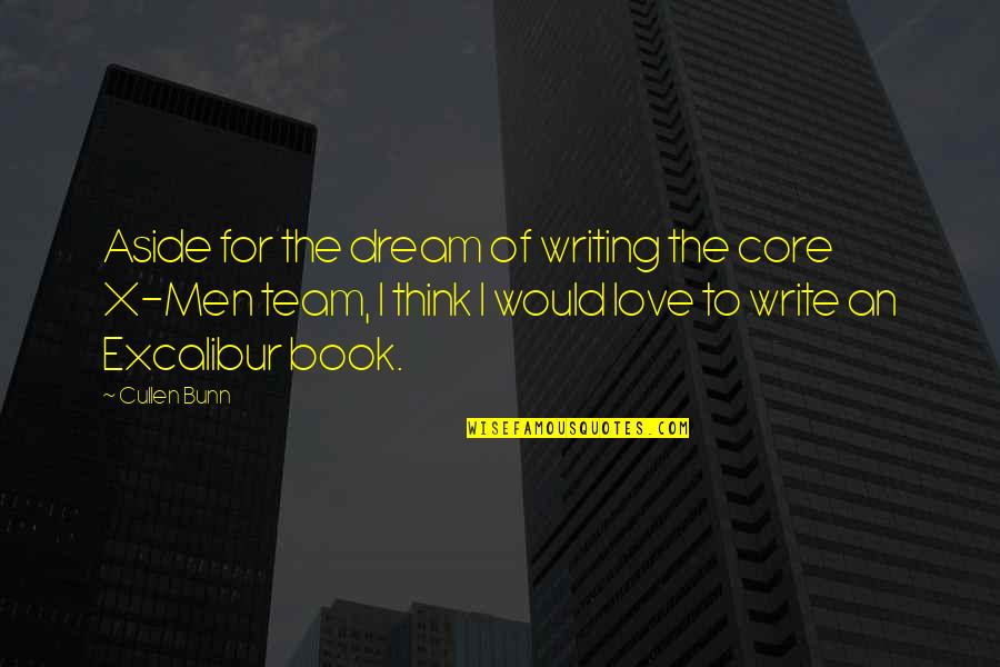 Love For Your Team Quotes By Cullen Bunn: Aside for the dream of writing the core