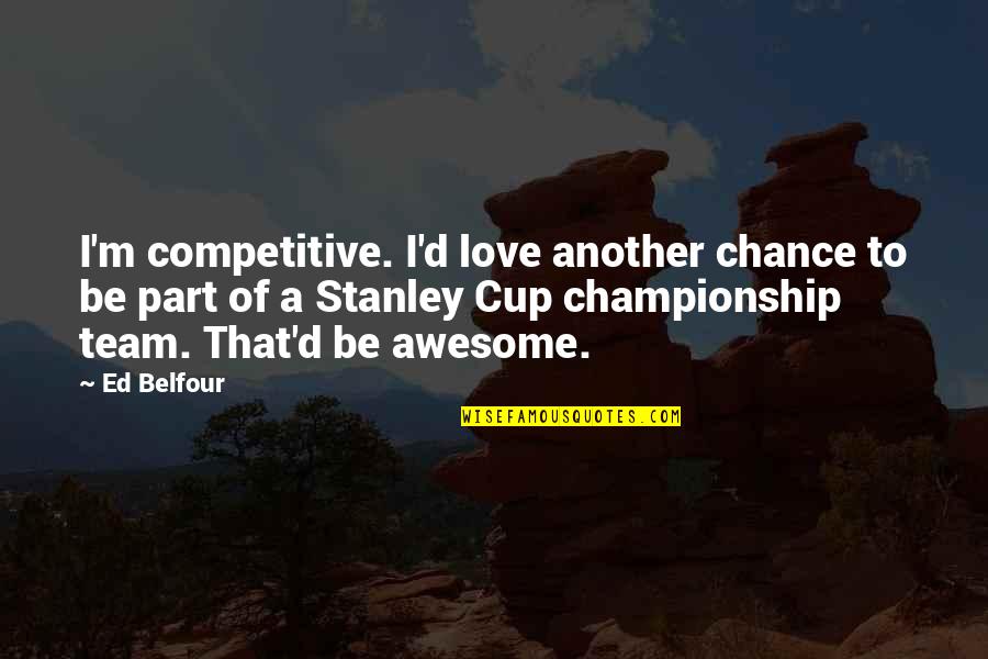 Love For Your Team Quotes By Ed Belfour: I'm competitive. I'd love another chance to be