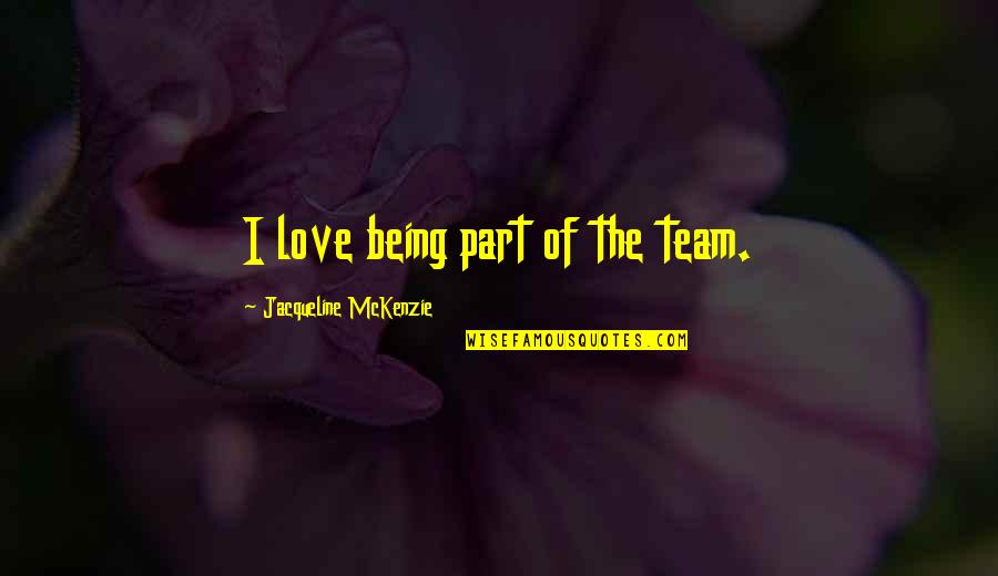 Love For Your Team Quotes By Jacqueline McKenzie: I love being part of the team.