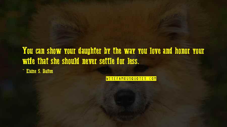 Love For Your Wife Quotes By Elaine S. Dalton: You can show your daughter by the way