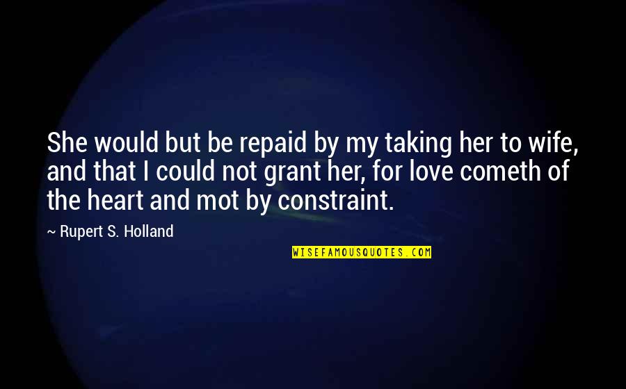 Love For Your Wife Quotes By Rupert S. Holland: She would but be repaid by my taking