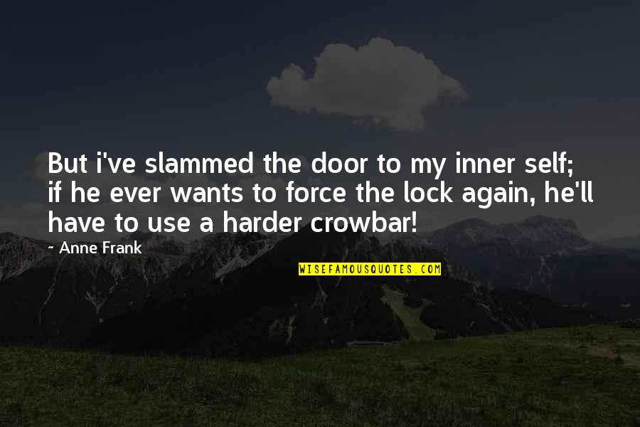 Love Force Quotes By Anne Frank: But i've slammed the door to my inner Love Force Quotes By Anne Frank: But i've slammed the door to my inner