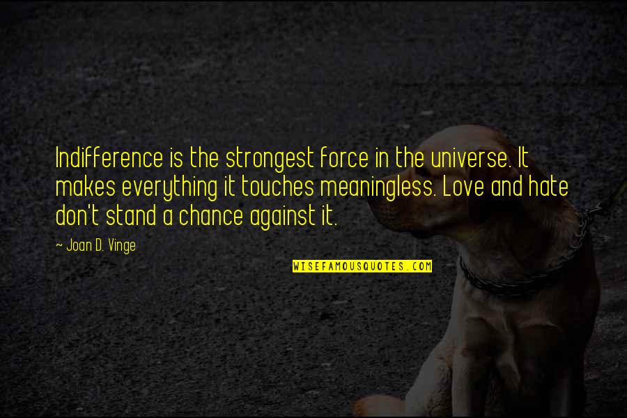 Love Force Quotes By Joan D. Vinge: Indifference is the strongest force in the universe. Love Force Quotes By Joan D. Vinge: Indifference is the strongest force in the universe.