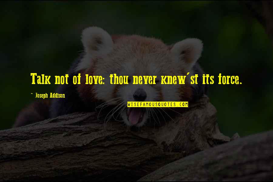 Love Force Quotes By Joseph Addison: Talk not of love: thou never knew'st its Love Force Quotes By Joseph Addison: Talk not of love: thou never knew'st its