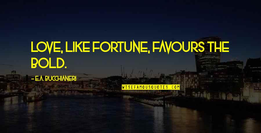 Love Fortune Quotes By E.A. Bucchianeri: Love, like Fortune, favours the bold.
