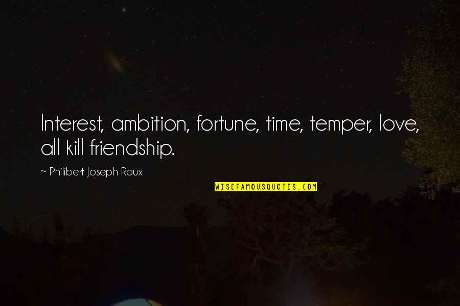 Love Fortune Quotes By Philibert Joseph Roux: Interest, ambition, fortune, time, temper, love, all kill