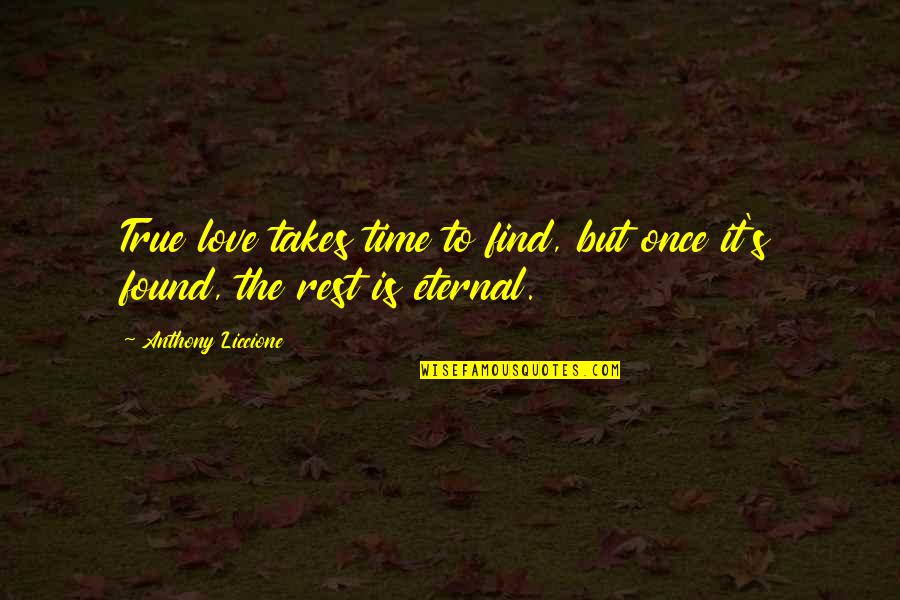 Love Found Quotes By Anthony Liccione: True love takes time to find, but once