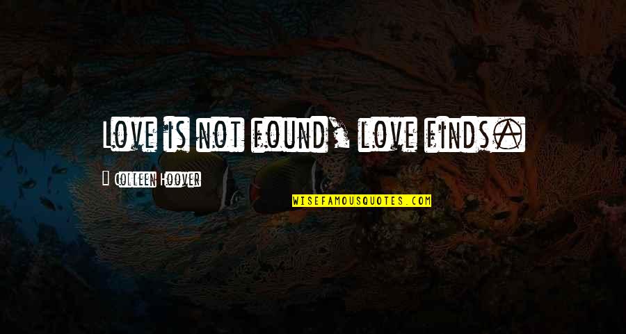 Love Found Quotes By Colleen Hoover: Love is not found, love finds.