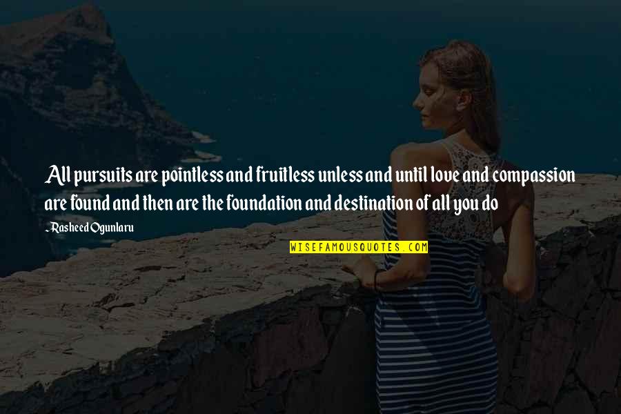 Love Found Quotes By Rasheed Ogunlaru: All pursuits are pointless and fruitless unless and