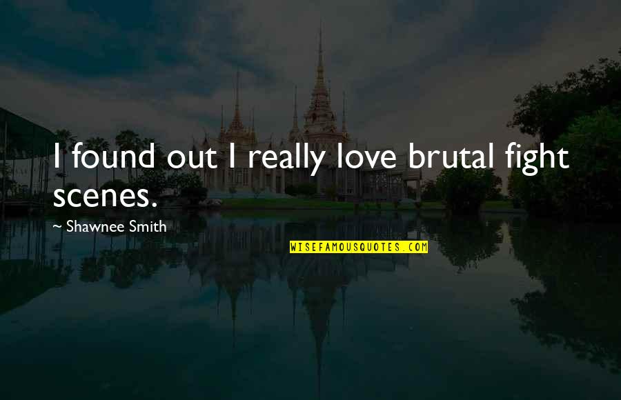 Love Found Quotes By Shawnee Smith: I found out I really love brutal fight