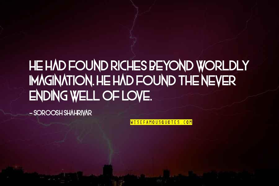 Love Found Quotes By Soroosh Shahrivar: He had found riches beyond worldly imagination. He