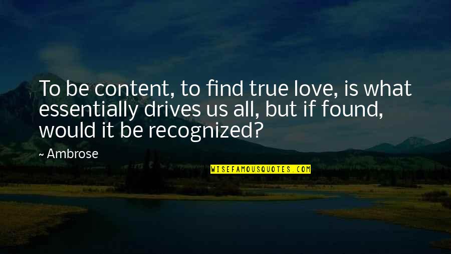 Love Found Us Quotes By Ambrose: To be content, to find true love, is