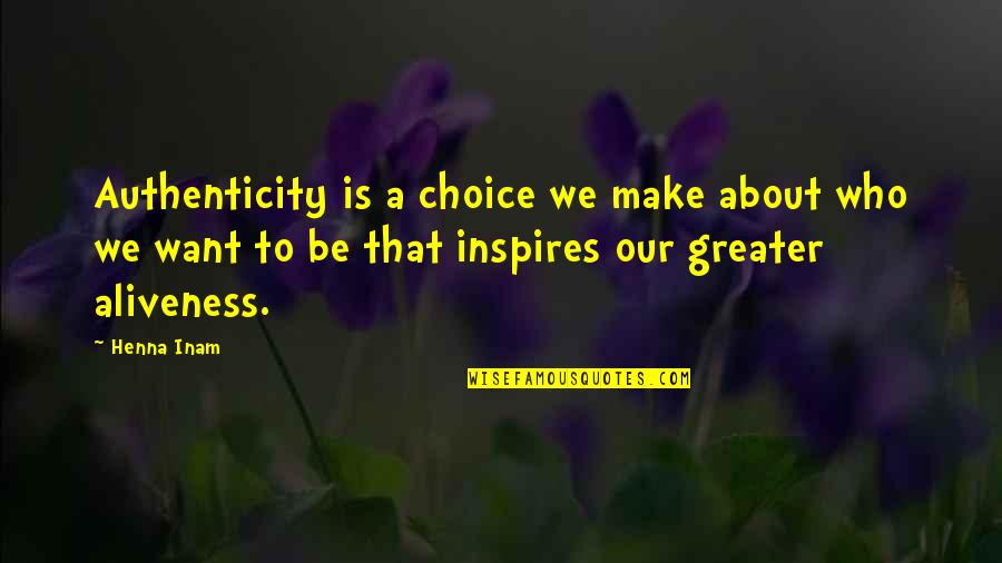 Love Frames Quotes By Henna Inam: Authenticity is a choice we make about who Love Frames Quotes By Henna Inam: Authenticity is a choice we make about who