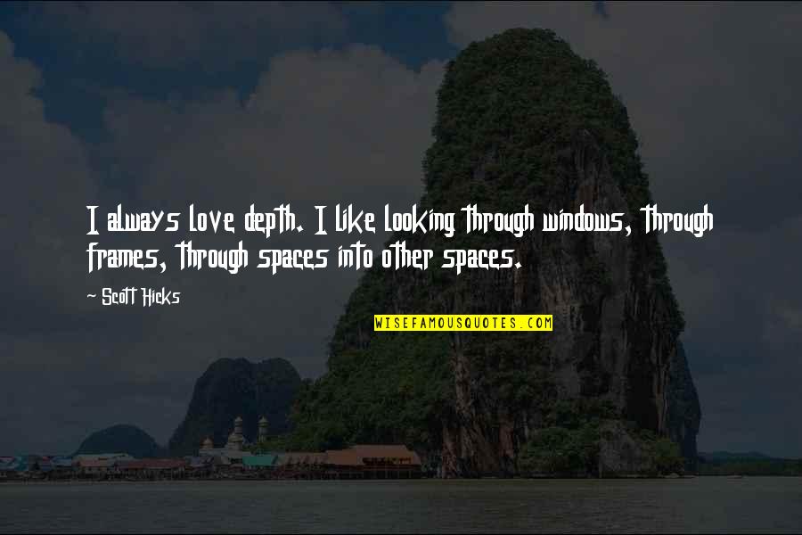 Love Frames Quotes By Scott Hicks: I always love depth. I like looking through