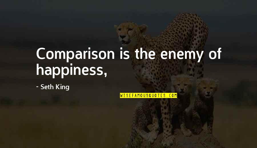 Love Frames Quotes By Seth King: Comparison is the enemy of happiness, Love Frames Quotes By Seth King: Comparison is the enemy of happiness,