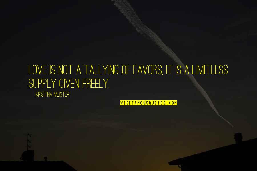 Love Freely Given Quotes By Kristina Meister: Love is not a tallying of favors, it